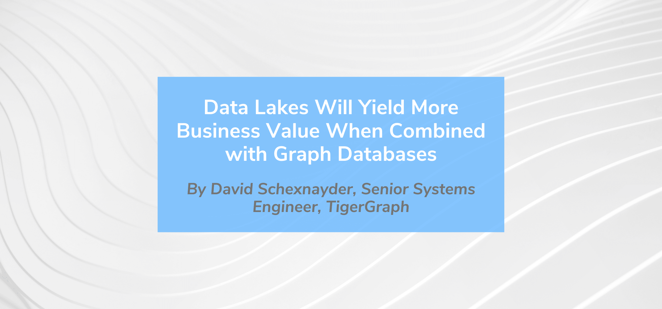 Read more about the article Data Lakes will Yield More Business Value when Combined with Graph Databases