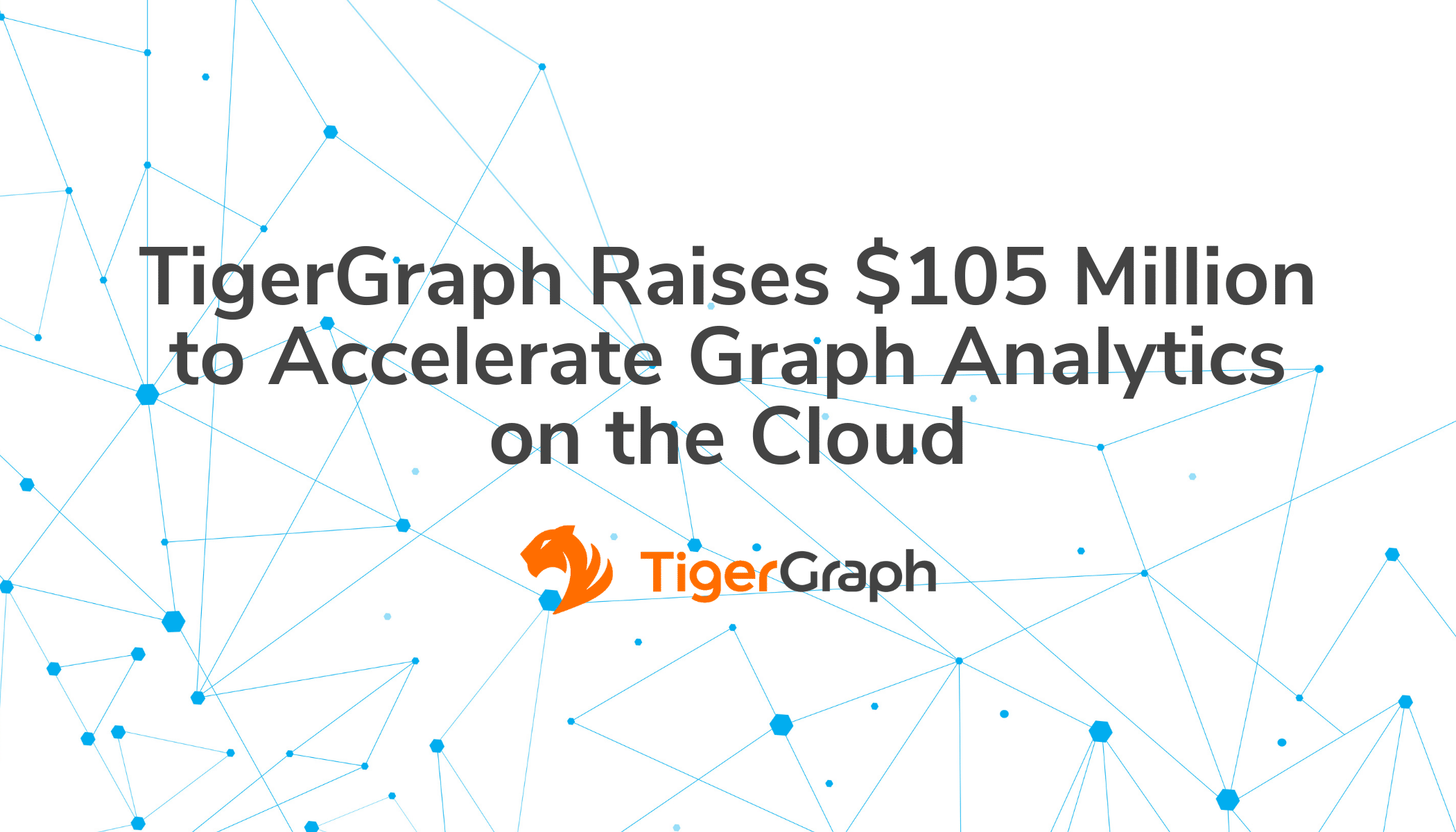 TigerGraph Raises $105 Million to Accelerate Graph Analytics on the Cloud