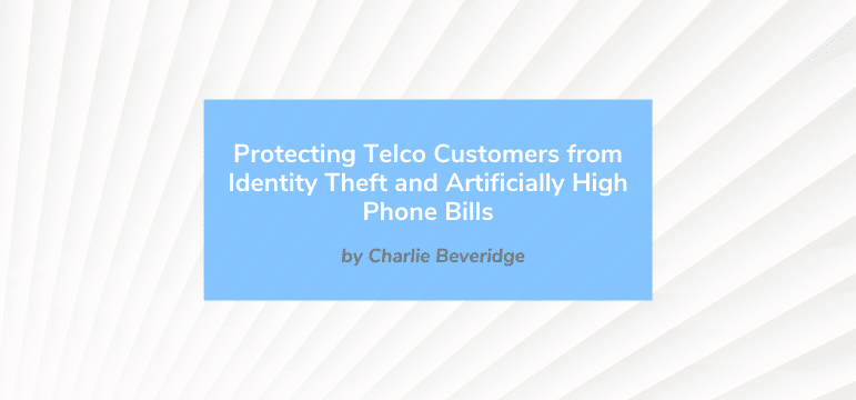 Read more about the article Protecting Telco Customers from Identity Theft and Artificially High Phone Bills