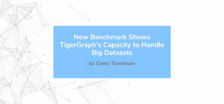 Read more about the article New Benchmark Shows TigerGraph’s Capacity To Handle Big Datasets