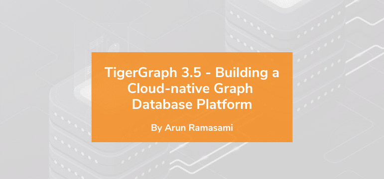 Read more about the article TigerGraph 3.5 – Building a Cloud-Native Graph Database Platform