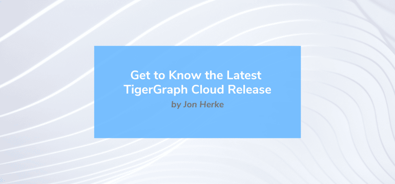 Get to Know the Latest TigerGraph Cloud Release