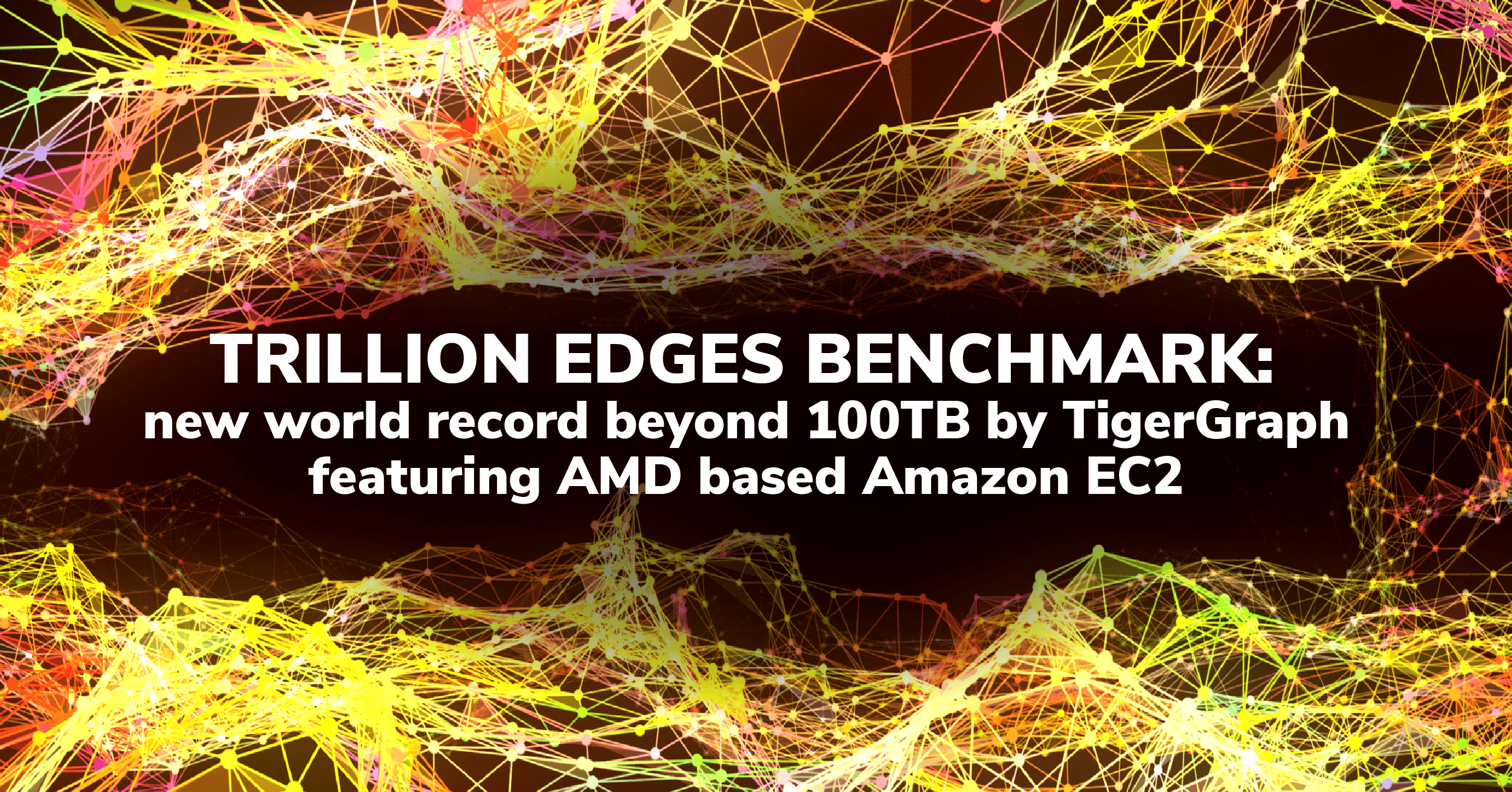 Trillion edges benchmark: new world record beyond 100TB by TigerGraph featuring AMD based Amazon EC2 instances