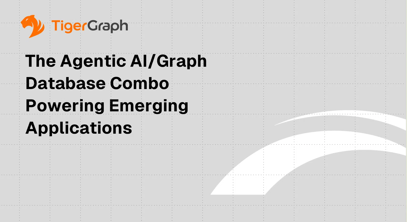 TigerGraph logo and the title The Agentic AI and Graph Database Combo Powering Emerging Applications on a grey background with white curved shapes.