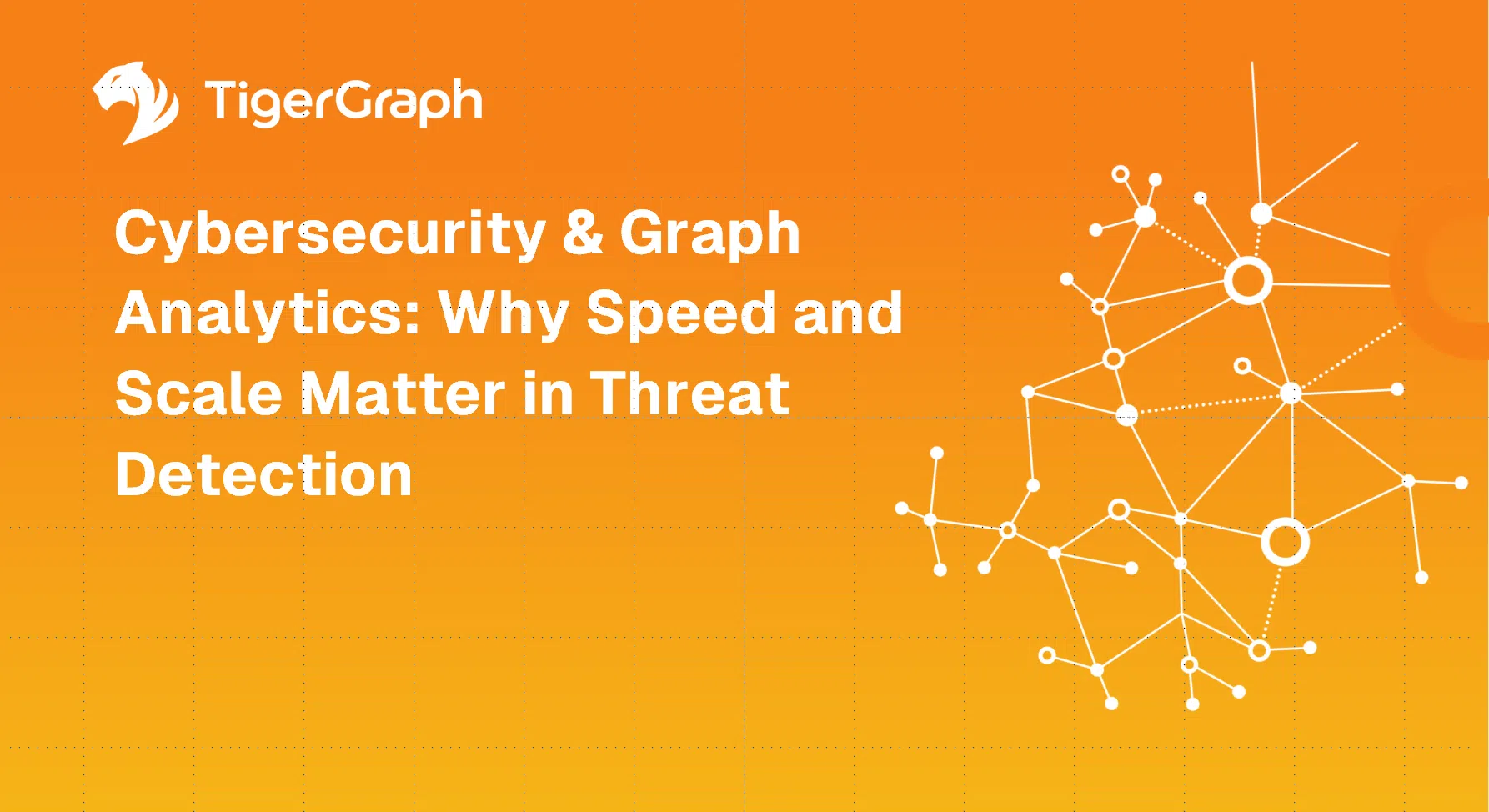 TigerGraph logo and text Cybersecurity & Graph Analytics: Why graph analytics for cybersecurity, speed, and scale matter in threat detection on an orange background with a white abstract network graphic.