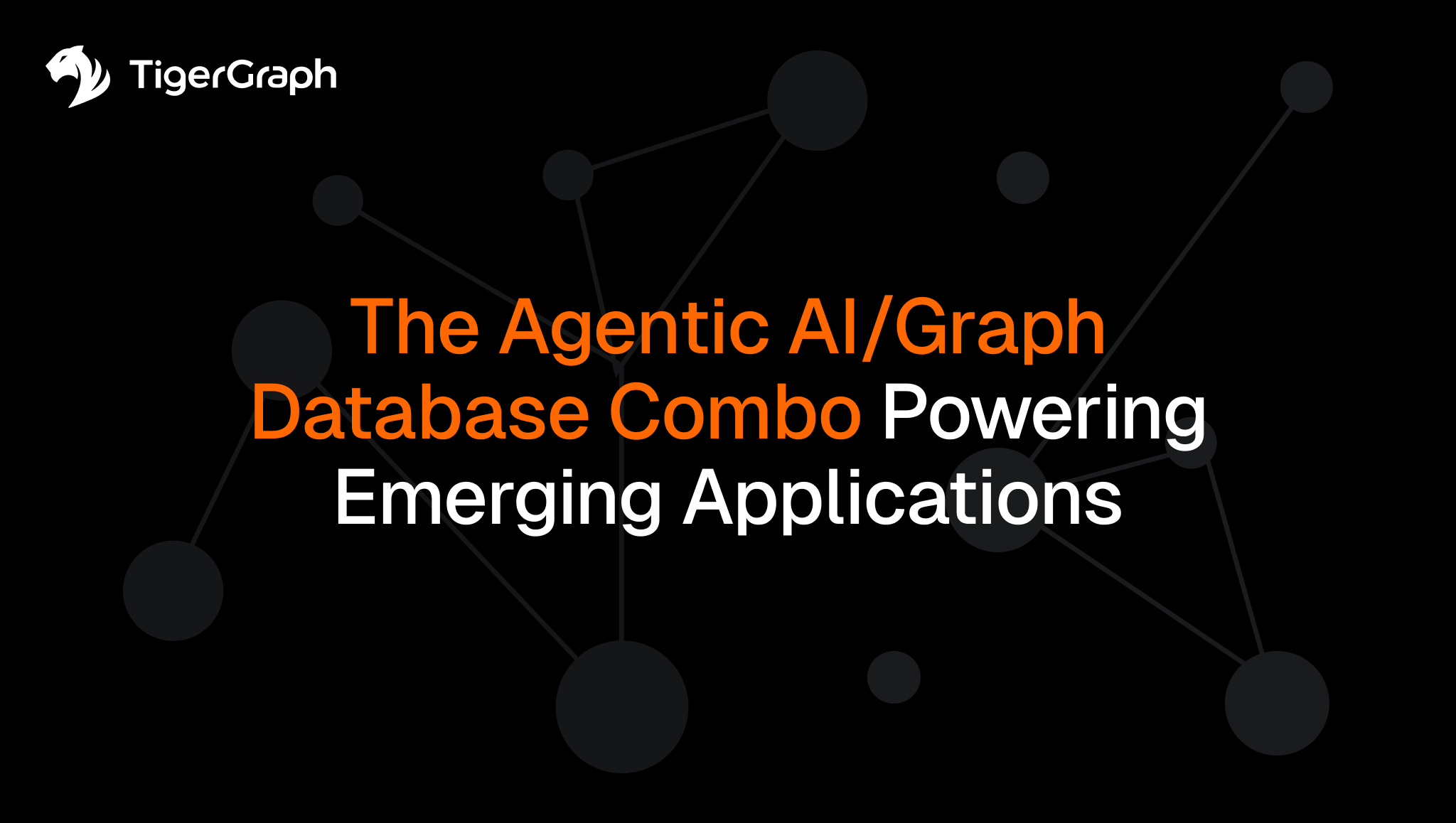 TigerGraph logo and text reading The Agentic AI and Graph Database Combo Powering Emerging Applications over a dark background with connected nodes.