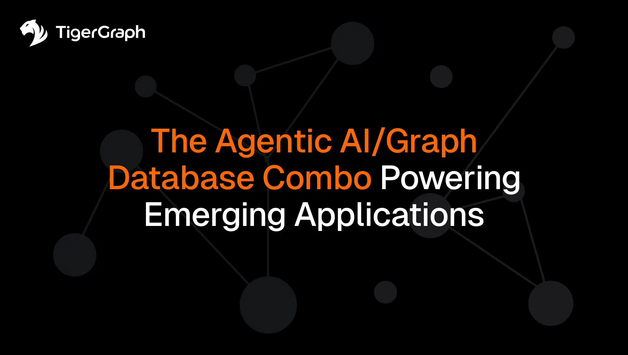 TigerGraph logo and text reading The Agentic AI and Graph Database Combo Powering Emerging Applications over a dark background with connected nodes.