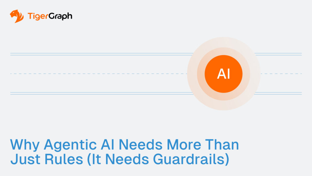 A graphic with the TigerGraph logo, an orange circle labeled AI surrounded by rings, and the text: Why Agentic AI and Knowledge Graphs Need More Than Just Rules (It Needs Guardrails) in blue.