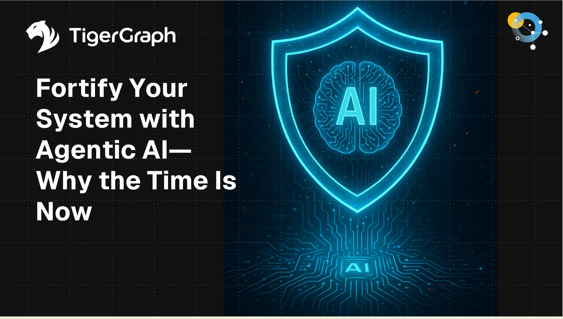 A digital illustration shows a glowing shield with a brain and AI inside it, set against a circuit board background. Text on the left reads: Fortify Your System with Agentic AI Cybersecurity—Why the Time Is Now. TigerGraph and another logo appear above.