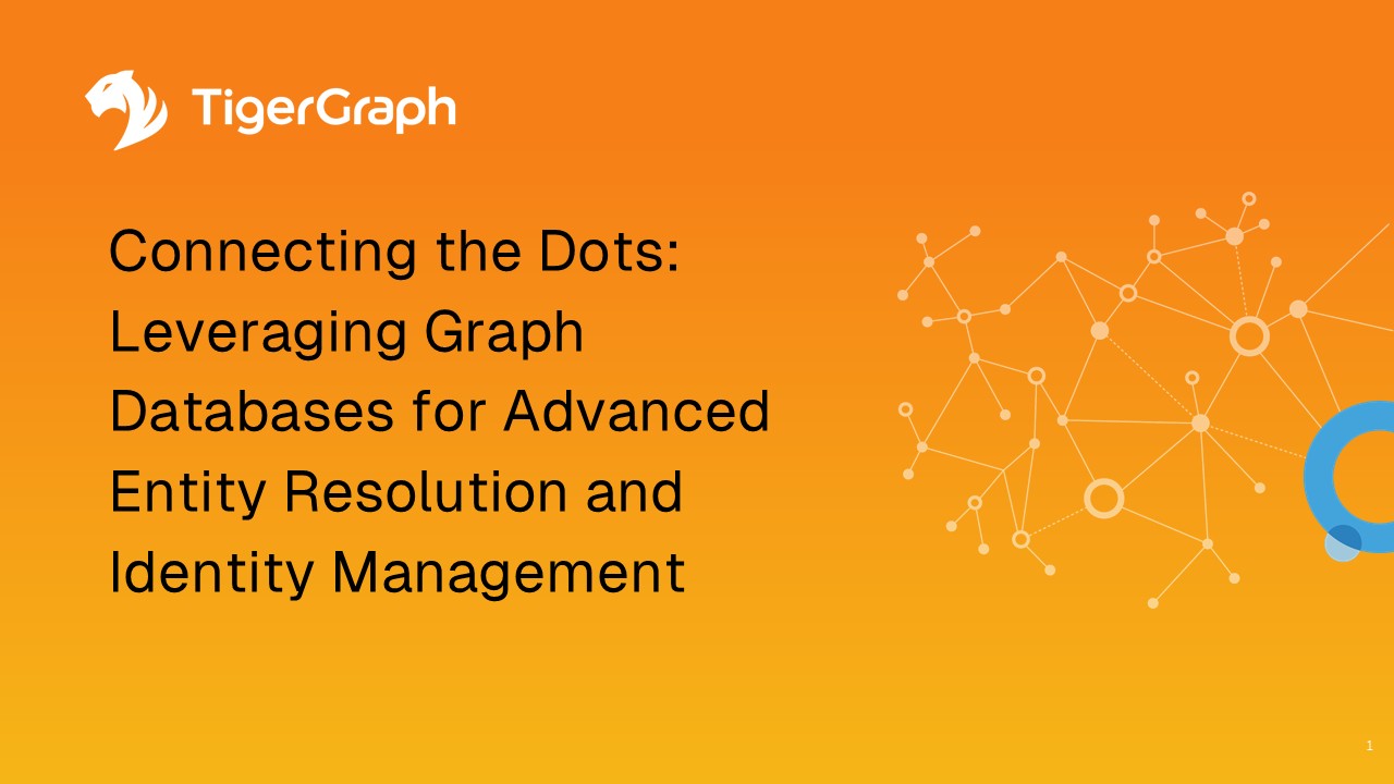 An orange slide with the TigerGraph logo and text: “Connecting the Dots: Leveraging Graph Databases for Advanced Entity Resolution and Identity Management,” next to a network graphic of connected dots and lines.