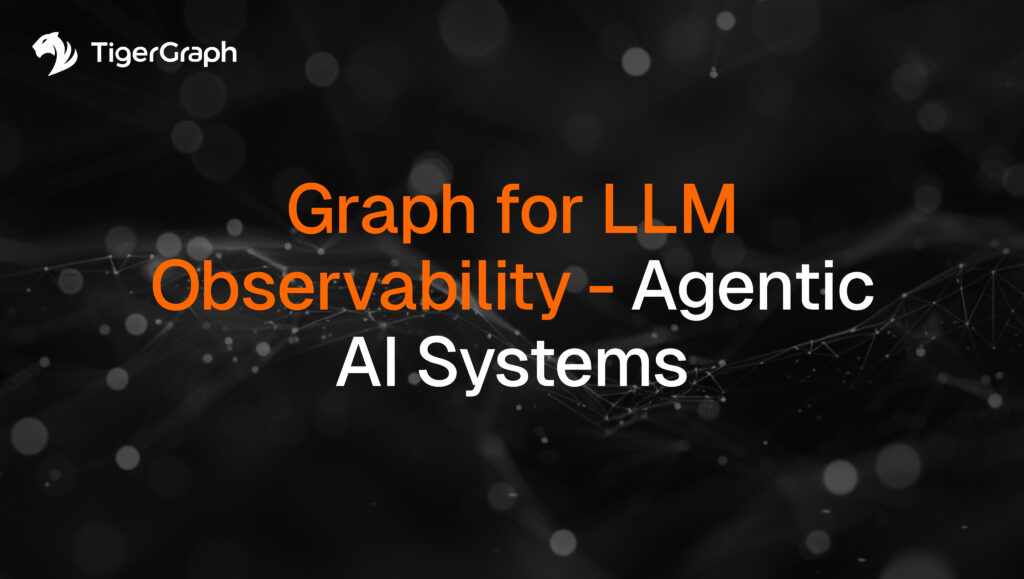 Graph for LLM Observability. The Missing Layer in Agentic AI - TigerGraph
