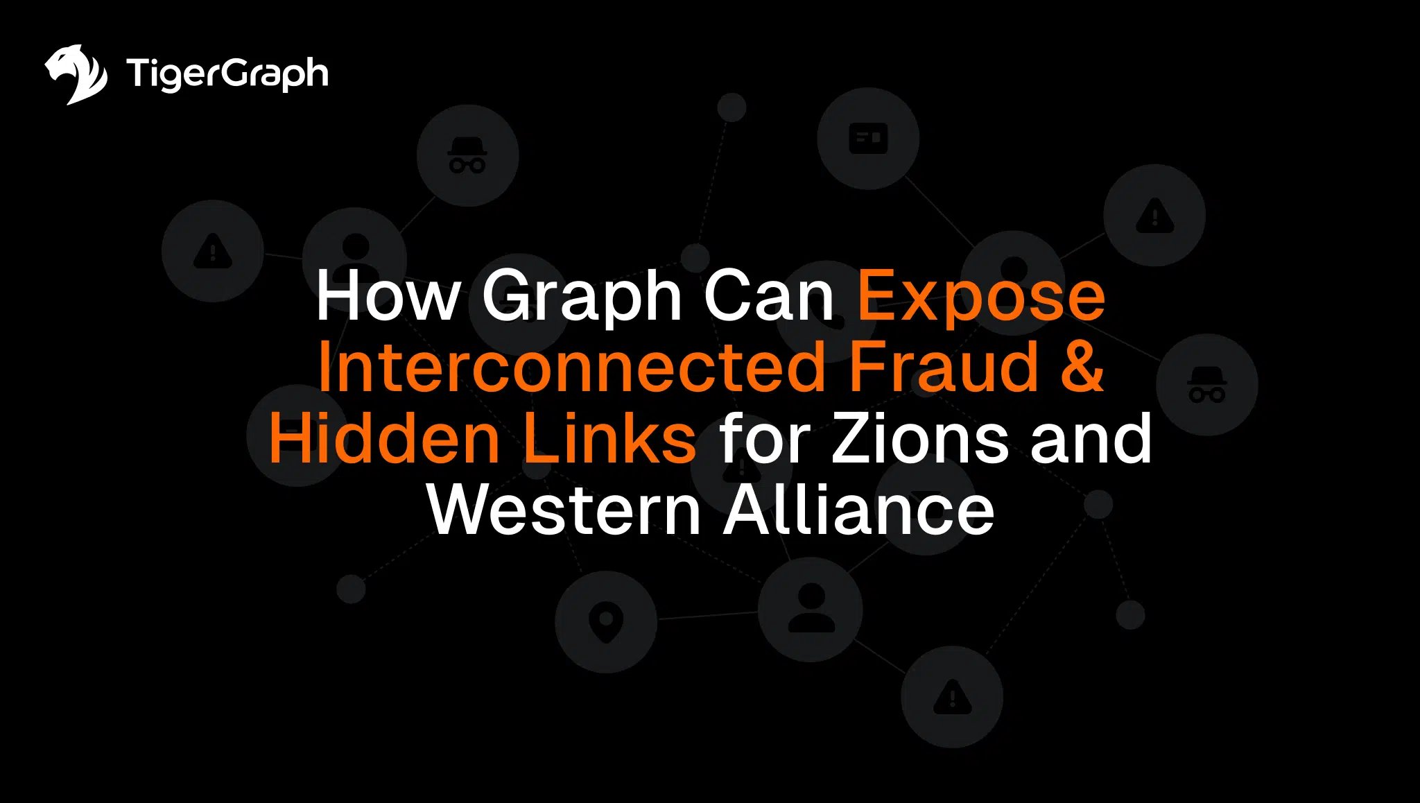 White and orange text on a black background reads, “How Graph Can Expose Interconnected Fraud & Hidden Links for Zions and Western Alliance.” TigerGraph logo is in the top left corner, with faint network icons in the background.