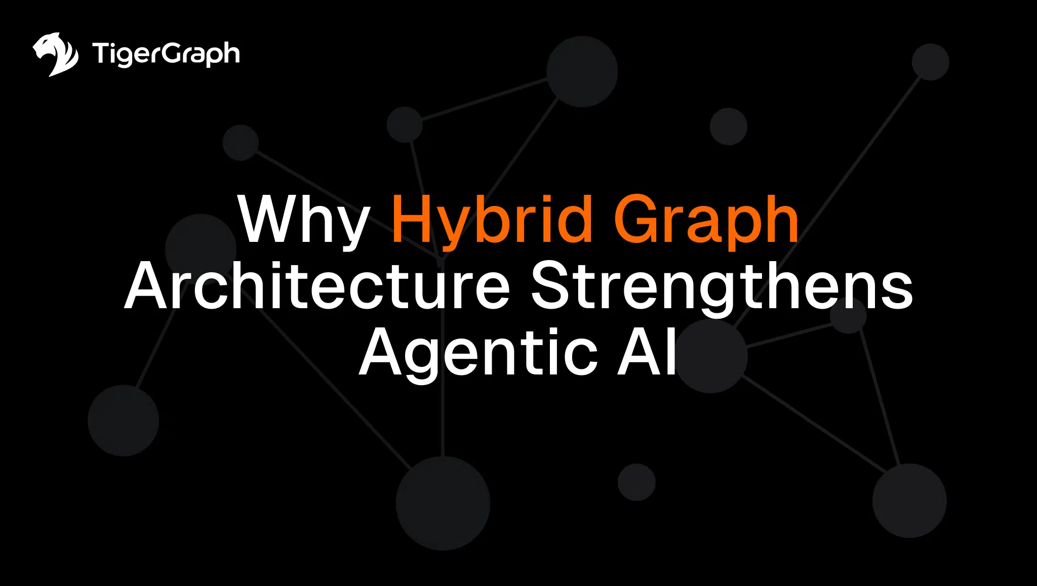 TigerGraph logo and text: Why Hybrid Graph Architecture Strengthens Agentic AI on a black background with abstract connected nodes.