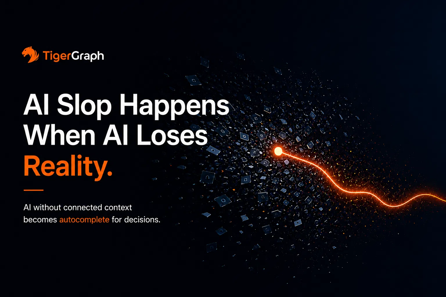 A graphic for TigerGraph features the text AI Slop Happens When AI Loses Reality. A glowing orange line and particles illustrate AI data, with the tagline, AI without connected context becomes autocomplete for decisions.