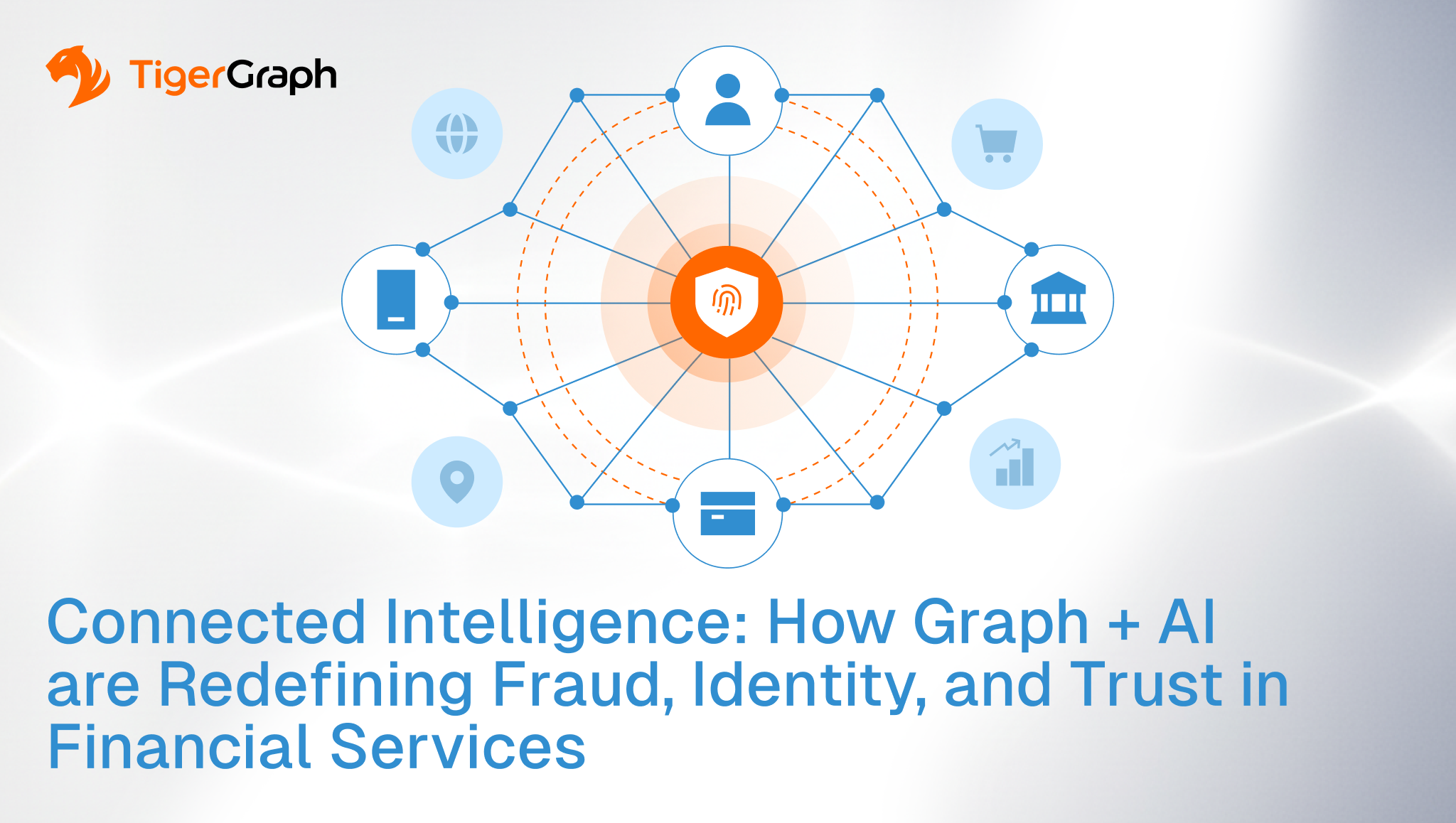 A network diagram with an orange center icon connected to various financial and technology icons, with the TigerGraph logo and the title Connected Intelligence: How Graph + AI are Redefining Fraud, Identity, and Trust in Financial Services.